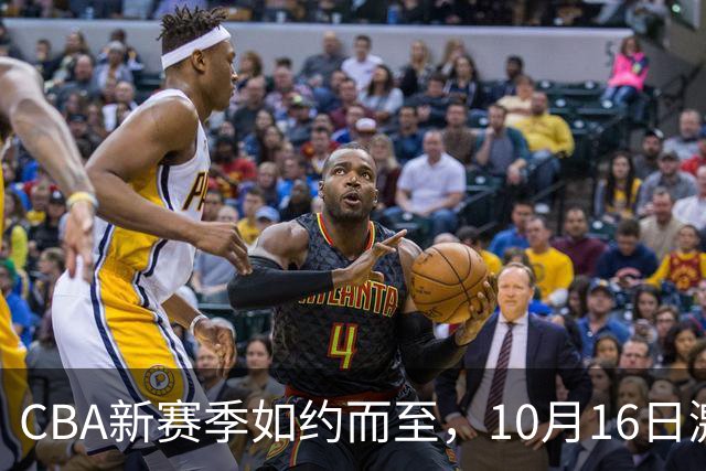 CBA新赛季如约而至，10月16日激情开打！